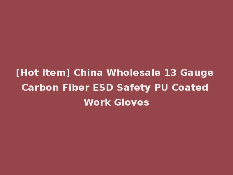 [Hot Item] China Wholesale 13 Gauge Carbon Fiber ESD Safety PU Coated Work Gloves