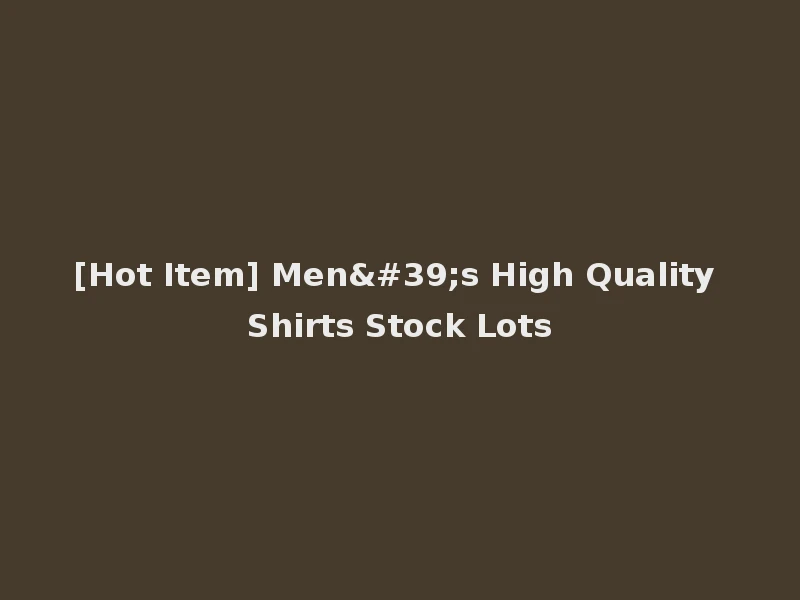 [Hot Item] Men's High Quality Shirts Stock Lots