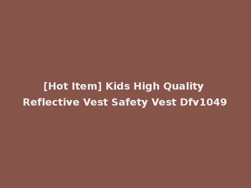 [Hot Item] Kids High Quality Reflective Vest Safety Vest Dfv1049