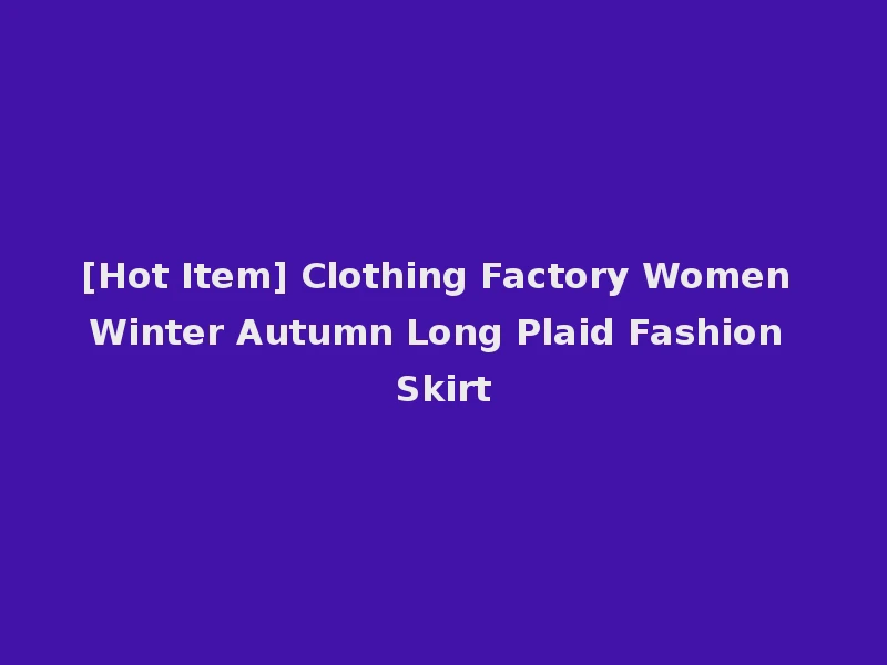 [Hot Item] Clothing Factory Women Winter Autumn Long Plaid Fashion Skirt