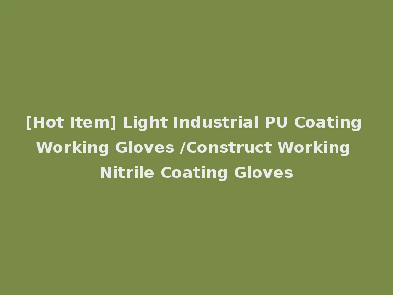 [Hot Item] Light Industrial PU Coating Working Gloves /Construct Working Nitrile Coating Gloves