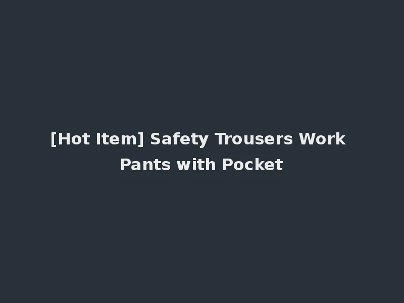 [Hot Item] Safety Trousers Work Pants with Pocket
