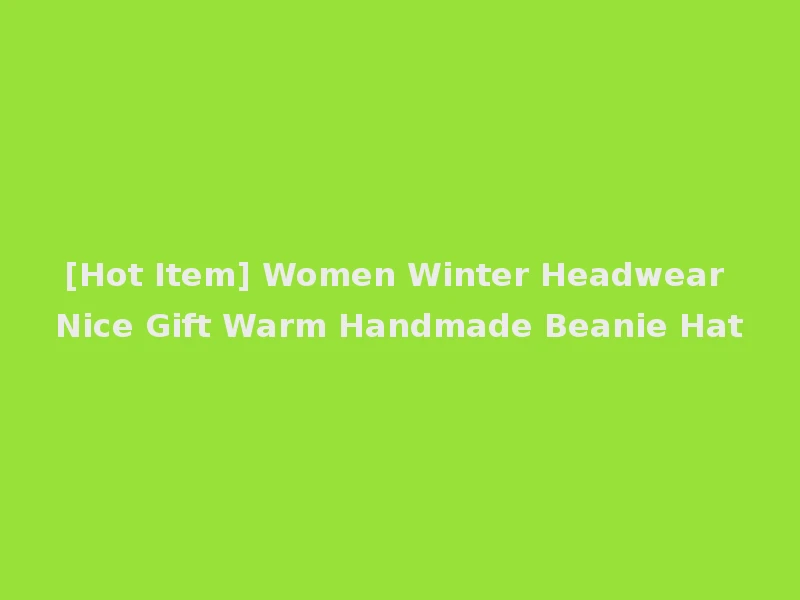 [Hot Item] Women Winter Headwear Nice Gift Warm Handmade Beanie Hat