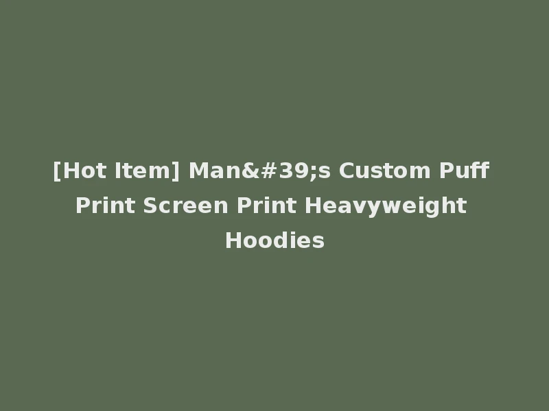 [Hot Item] Man's Custom Puff Print Screen Print Heavyweight Hoodies