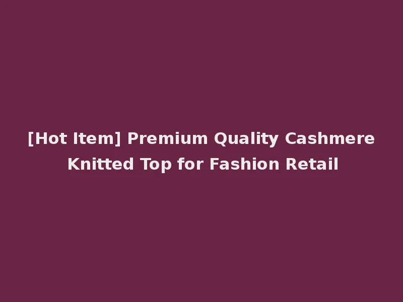 [Hot Item] Premium Quality Cashmere Knitted Top for Fashion Retail