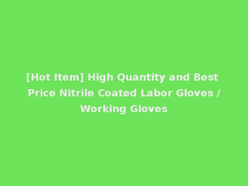 [Hot Item] High Quantity and Best Price Nitrile Coated Labor Gloves /Working Gloves