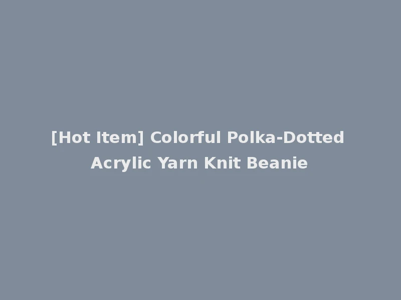 [Hot Item] Colorful Polka-Dotted Acrylic Yarn Knit Beanie