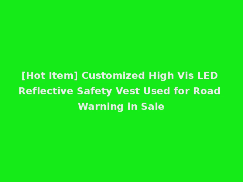 [Hot Item] Customized High Vis LED Reflective Safety Vest Used for Road Warning in Sale