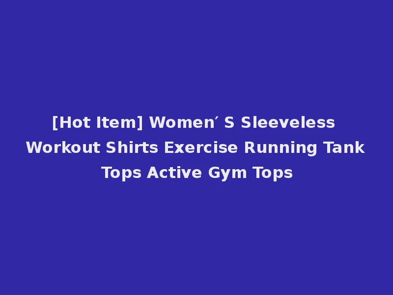 [Hot Item] Women′ S Sleeveless Workout Shirts Exercise Running Tank Tops Active Gym Tops