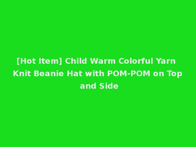 [Hot Item] Child Warm Colorful Yarn Knit Beanie Hat with POM-POM on Top and Side