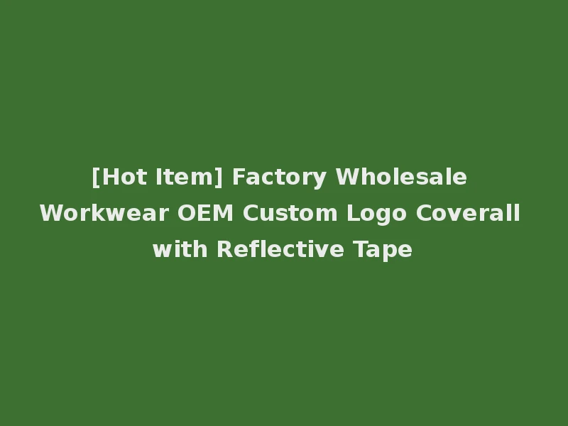 [Hot Item] Factory Wholesale Workwear OEM Custom Logo Coverall with Reflective Tape