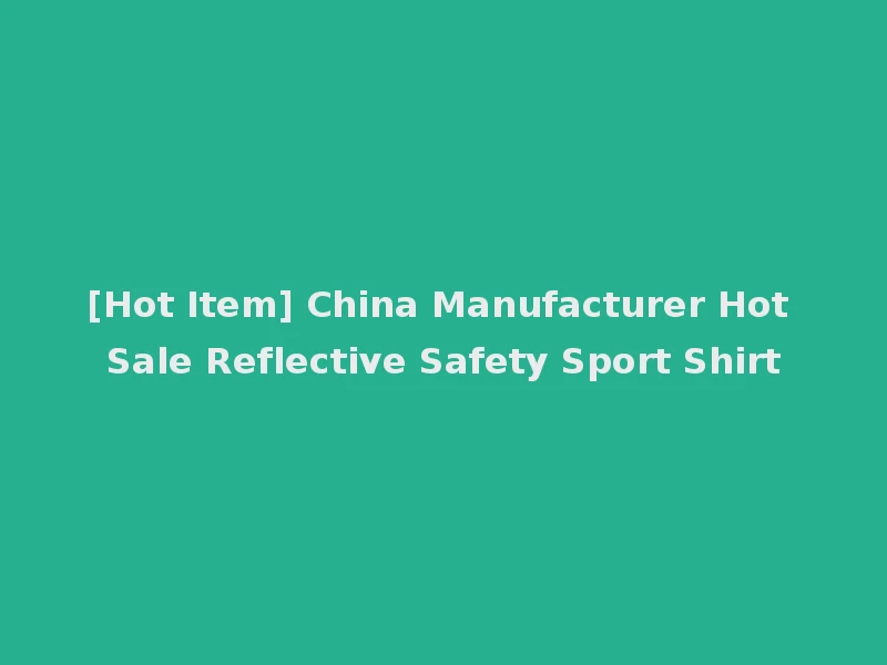 [Hot Item] China Manufacturer Hot Sale Reflective Safety Sport Shirt