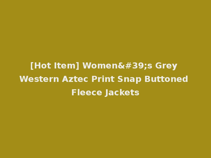 [Hot Item] Women's Grey Western Aztec Print Snap Buttoned Fleece Jackets