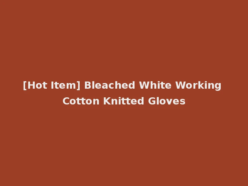 [Hot Item] Bleached White Working Cotton Knitted Gloves