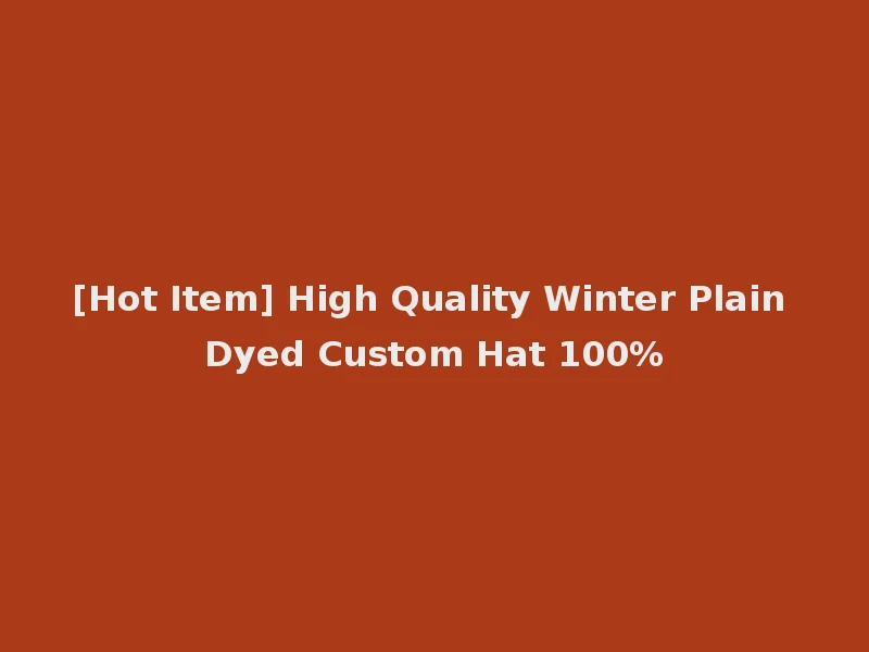 [Hot Item] High Quality Winter Plain Dyed Custom Hat 100%