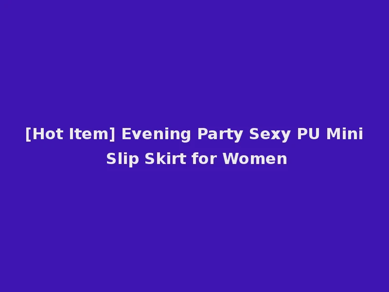 [Hot Item] Evening Party Sexy PU Mini Slip Skirt for Women