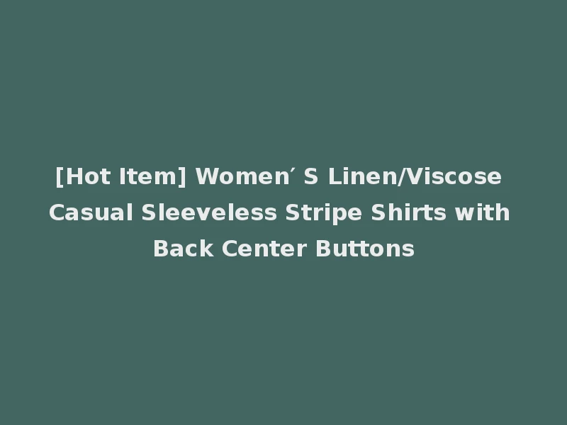 [Hot Item] Women′ S Linen/Viscose Casual Sleeveless Stripe Shirts with Back Center Buttons