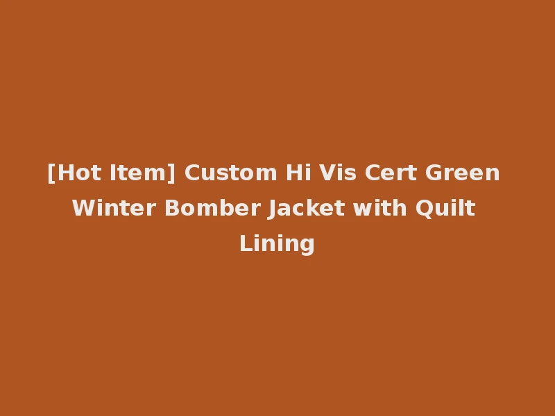 [Hot Item] Custom Hi Vis Cert Green Winter Bomber Jacket with Quilt Lining