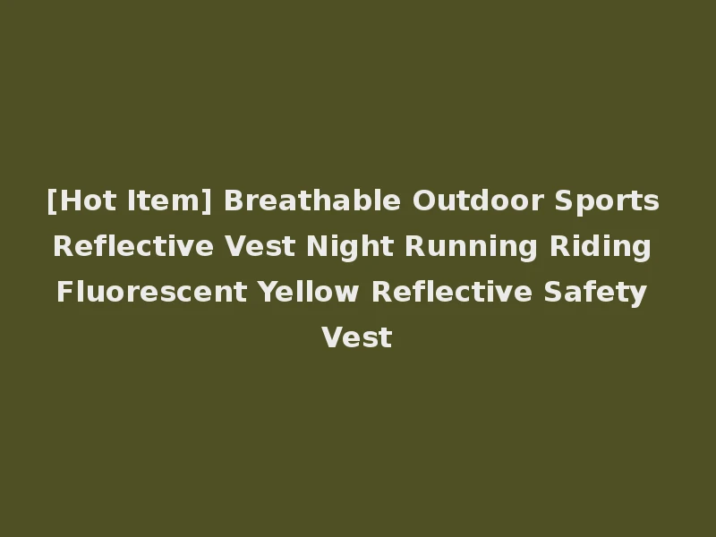 [Hot Item] Breathable Outdoor Sports Reflective Vest Night Running Riding Fluorescent Yellow Reflective Safety Vest