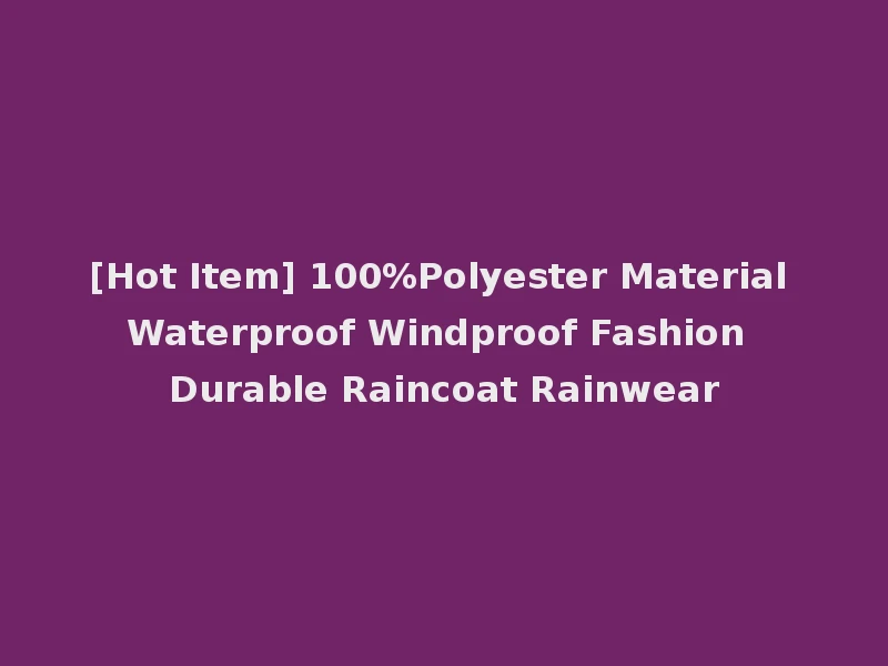[Hot Item] 100%Polyester Material Waterproof Windproof Fashion Durable Raincoat Rainwear