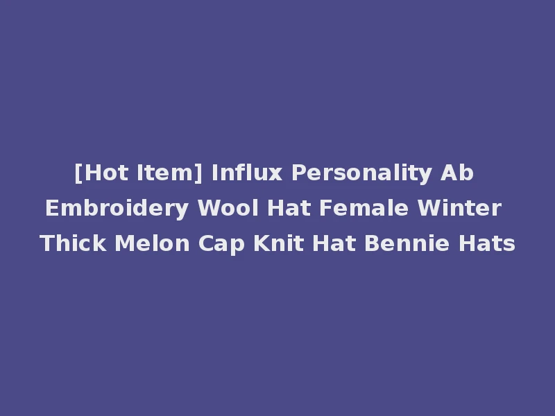 [Hot Item] Influx Personality Ab Embroidery Wool Hat Female Winter Thick Melon Cap Knit Hat Bennie Hats