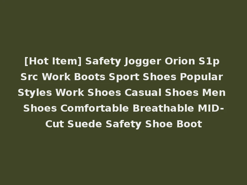 [Hot Item] Safety Jogger Orion S1p Src Work Boots Sport Shoes Popular Styles Work Shoes Casual Shoes Men Shoes Comfortable Breathable MID-Cut Suede Safety Shoe Boot