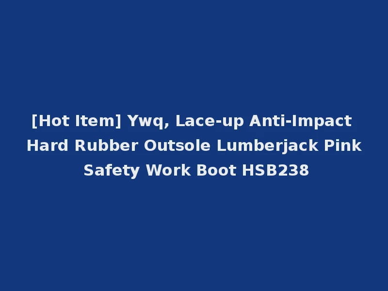 [Hot Item] Ywq, Lace-up Anti-Impact Hard Rubber Outsole Lumberjack Pink Safety Work Boot HSB238