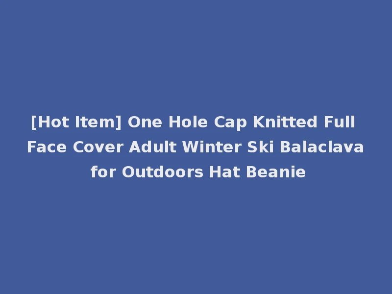 [Hot Item] One Hole Cap Knitted Full Face Cover Adult Winter Ski Balaclava for Outdoors Hat Beanie