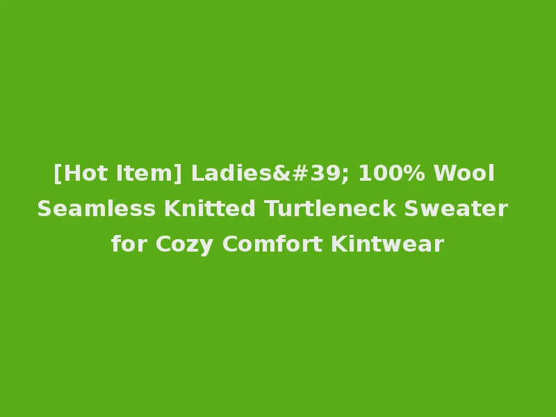 [Hot Item] Ladies' 100% Wool Seamless Knitted Turtleneck Sweater for Cozy Comfort Kintwear