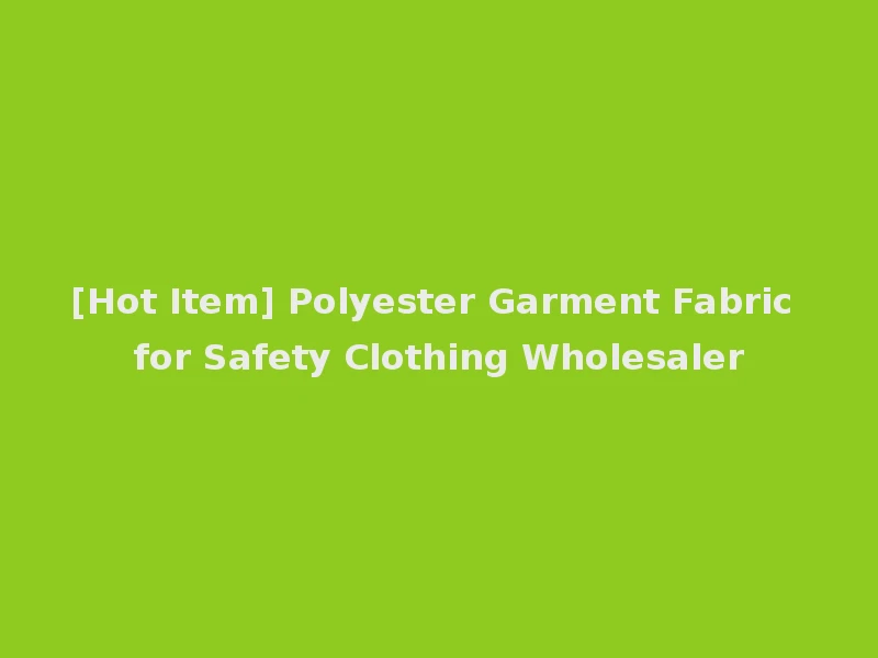 [Hot Item] Polyester Garment Fabric for Safety Clothing Wholesaler