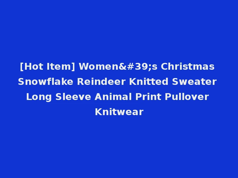[Hot Item] Women's Christmas Snowflake Reindeer Knitted Sweater Long Sleeve Animal Print Pullover Knitwear