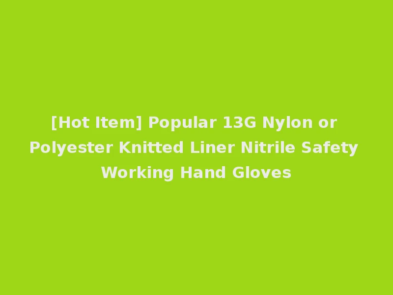 [Hot Item] Popular 13G Nylon or Polyester Knitted Liner Nitrile Safety Working Hand Gloves