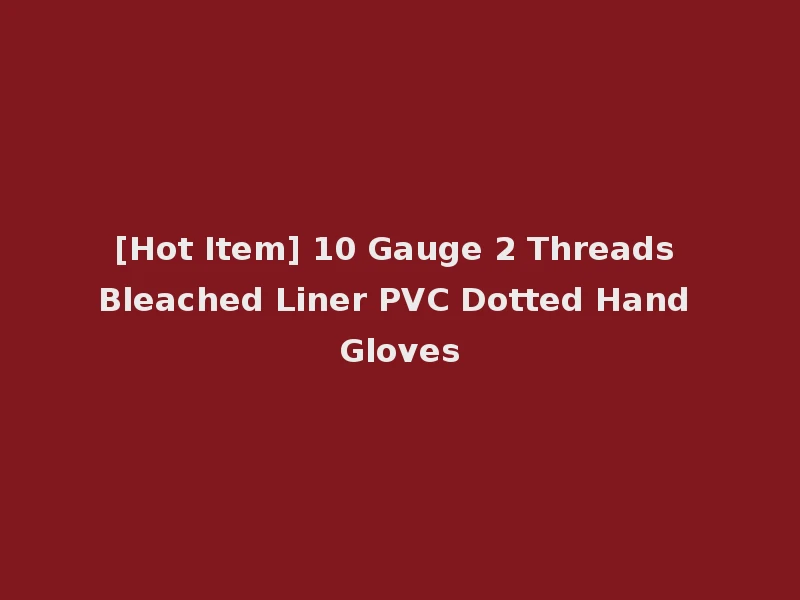 [Hot Item] 10 Gauge 2 Threads Bleached Liner PVC Dotted Hand Gloves