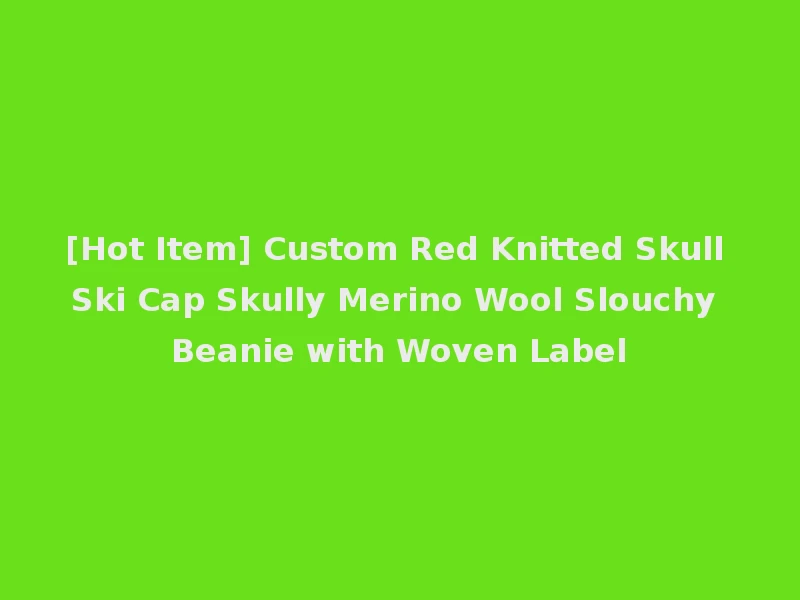 [Hot Item] Custom Red Knitted Skull Ski Cap Skully Merino Wool Slouchy Beanie with Woven Label