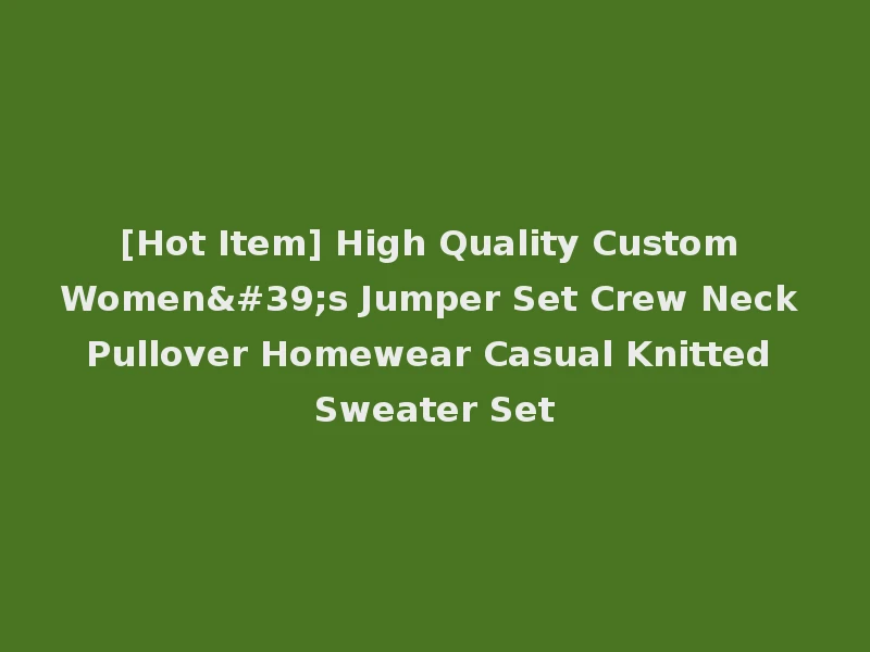 [Hot Item] High Quality Custom Women's Jumper Set Crew Neck Pullover Homewear Casual Knitted Sweater Set