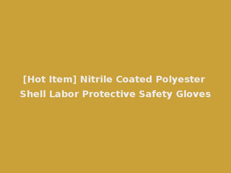 [Hot Item] Nitrile Coated Polyester Shell Labor Protective Safety Gloves