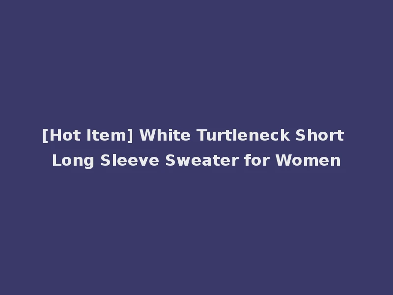 [Hot Item] White Turtleneck Short Long Sleeve Sweater for Women