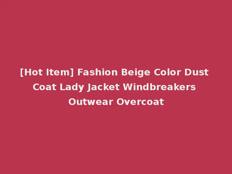 [Hot Item] Fashion Beige Color Dust Coat Lady Jacket Windbreakers Outwear Overcoat