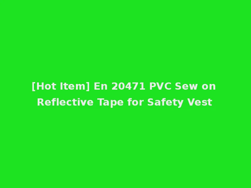 [Hot Item] En 20471 PVC Sew on Reflective Tape for Safety Vest