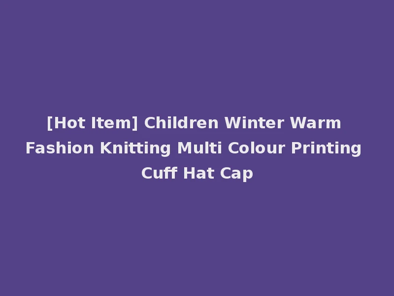 [Hot Item] Children Winter Warm Fashion Knitting Multi Colour Printing Cuff Hat Cap