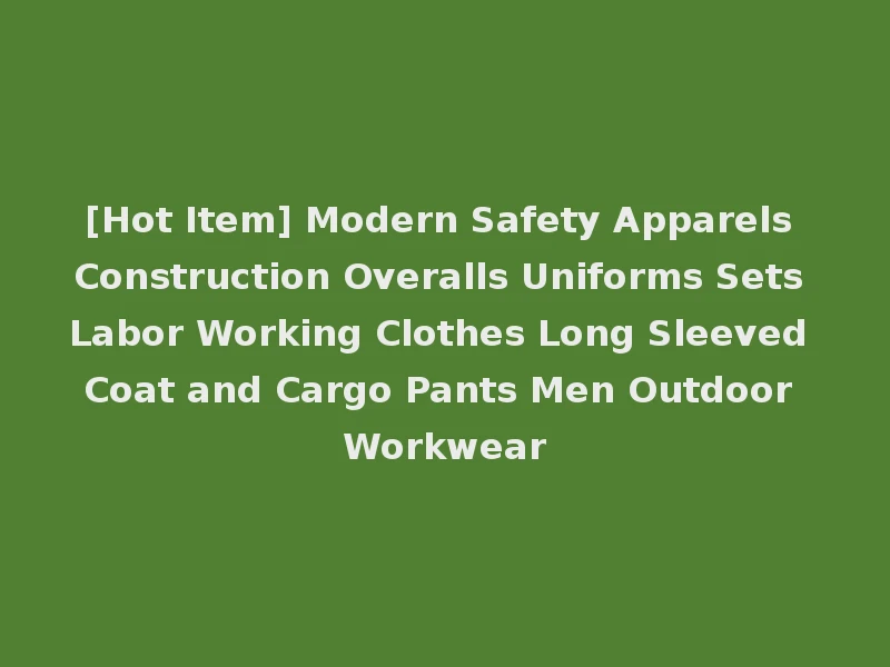 [Hot Item] Modern Safety Apparels Construction Overalls Uniforms Sets Labor Working Clothes Long Sleeved Coat and Cargo Pants Men Outdoor Workwear