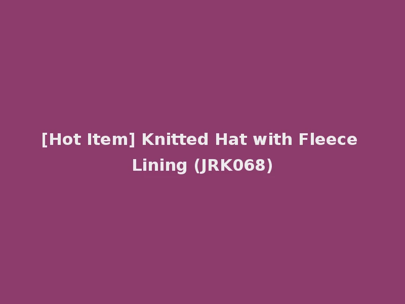 [Hot Item] Knitted Hat with Fleece Lining (JRK068)