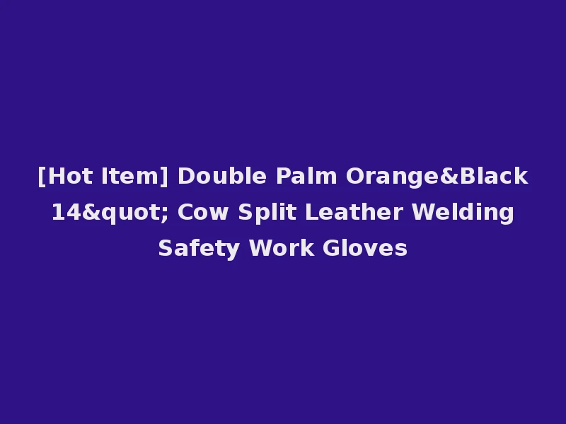 [Hot Item] Double Palm Orange&Black 14" Cow Split Leather Welding Safety Work Gloves