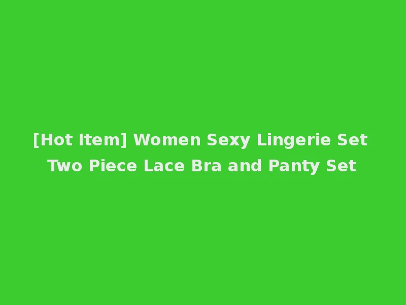 [Hot Item] Women Sexy Lingerie Set Two Piece Lace Bra and Panty Set