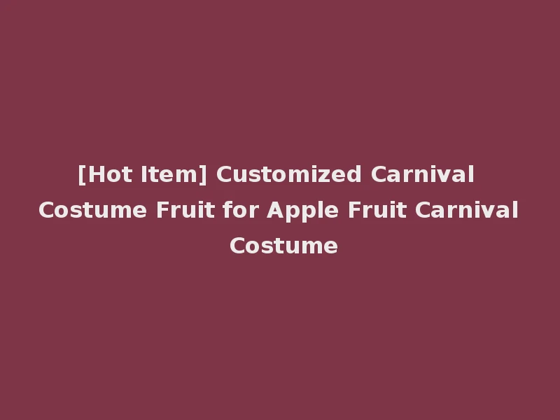 [Hot Item] Customized Carnival Costume Fruit for Apple Fruit Carnival Costume