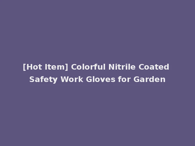 [Hot Item] Colorful Nitrile Coated Safety Work Gloves for Garden