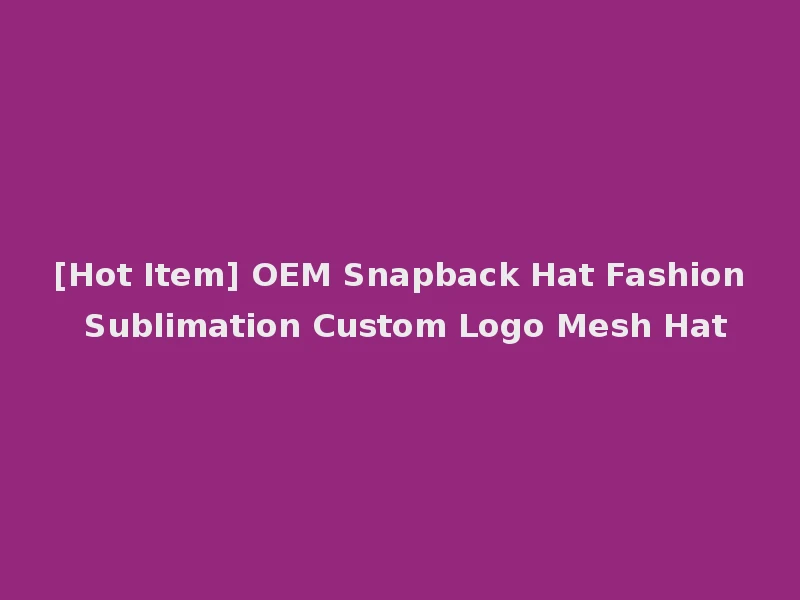 [Hot Item] OEM Snapback Hat Fashion Sublimation Custom Logo Mesh Hat
