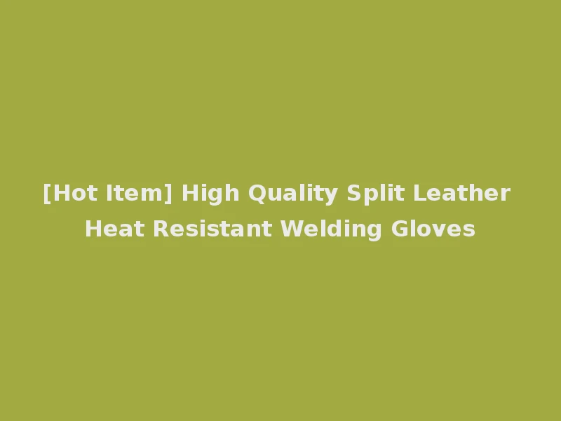 [Hot Item] High Quality Split Leather Heat Resistant Welding Gloves