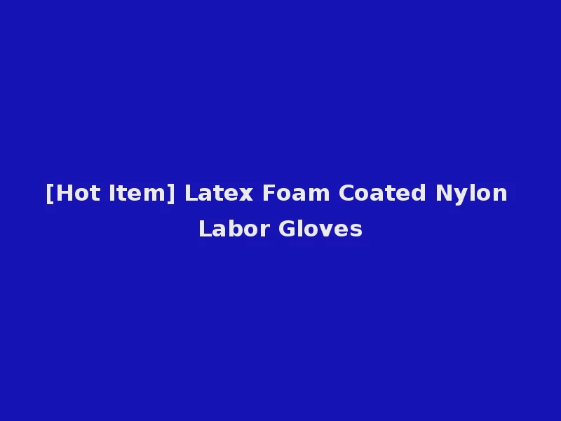 [Hot Item] Latex Foam Coated Nylon Labor Gloves
