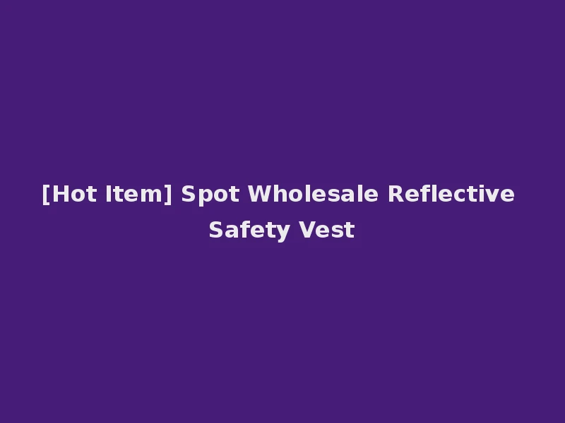 [Hot Item] Spot Wholesale Reflective Safety Vest